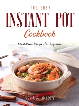 Hardcover The Easy Instant Pot Cookbook: Must-Have Recipes for Beginners Book