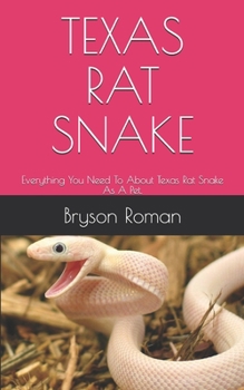 Paperback Texas Rat Snake: Everything You Need To About Texas Rat Snake As A Pet. Book