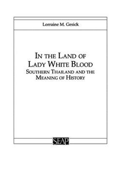 In The Land Of Lady White Blood: Southern Thailand And The Meaning Of History (Studies on Southeast Asia, No. 18) - Book #18 of the Studies on Southeast Asia
