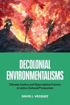 Paperback Decolonial Environmentalisms: Climate Justice and Speculative Futures in Latinx Cultural Production Book