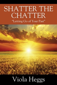Paperback Shatter the Chatter: "Letting Go of your Past" Book