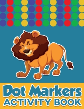 Dot Markers Activity Book: Amazing Dots Coloring Book for Toddler, Preschool, Kindergarten Do a Dot Page a Day with Cute Animals for Boys & Girls Gift for Kids Ages 2-4, 3-5