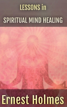 Lessons in Spiritual Mind Healing : Explaining the Science of Spirituality