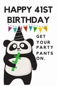 Happy 41st Birthday Get Your Party Pants On: 41st Birthday Gift / Journal / Notebook / Diary / Unique Greeting & Birthday Card Alternative