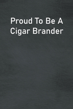 Proud To Be A Cigar Brander: Lined Notebook For Men, Women And Co Workers
