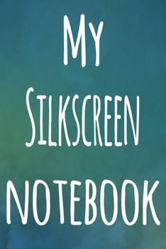 My Silkscreen Notebook: The perfect gift for the artist in your life - 119 page lined journal!