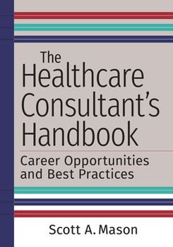 Paperback The Healthcare Consultant's Handbook: Career Opportunities and Best Practices Book