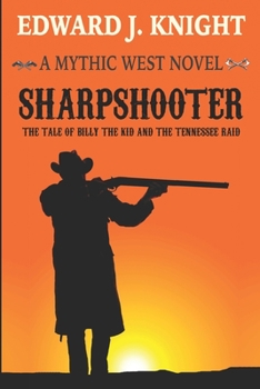 Sharpshooter: The Tale of Billy the Kid and the Tennessee Raid - Book #2 of the Mythic West