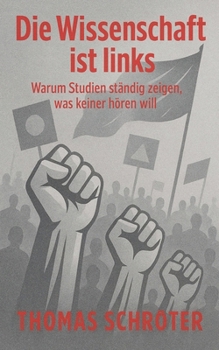 Die Wissenschaft ist links Warum Studien ständig zeigen, was keiner hören will (German Edition)