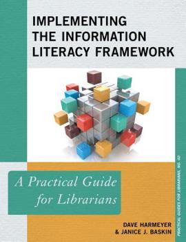 Implementing the Information Literacy Framework: A Practical Guide for Librarians - Book  of the Practical guides for librarians