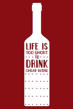 Paperback Life Is Too Short To Drink Cheap Wine: Blank Lined Notebook Diary: Wine Lovers Gift Tasting Journal For Women Men 6x9 - 110 Blank Pages - Plain White Book