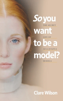 Paperback So you want to be a model?: The Secret Life of Successful Models Book