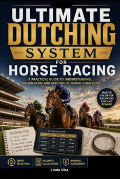 The Ultimate Dutching System for Horse Racing: A Practical Guide to Understanding, Calculating and Applying Dutching Strategies (The Professional Racing Intelligence Series)