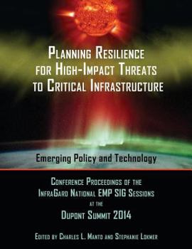 Paperback Planning Resilience for High-Impact Threats to Critical Infrastructure: Conference Proceedings InfraGard National EMP SIG Sessions at the 2014 Dupont Book