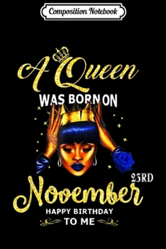 Composition Notebook: A queen was born on November 23rd happy birthday to me  Journal/Notebook Blank Lined Ruled 6x9 100 Pages