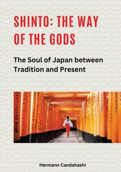 Shinto: The Way of the Gods II: The Soul of Japan between Tradition and Present