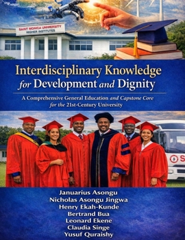 Paperback Interdisciplinary Knowledge for Development and Dignity: A Comprehensive General Education and Capstone Core for the 21st Century University Book
