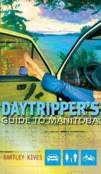 Paperback A Daytripper's Guide to Manitoba: Exploring Canada's Undiscovered Province Book