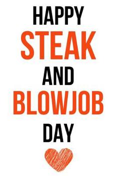 Paperback Happy Steak And Blowjob Day: Funny Gag Journal / Notebook / Notepad / Diary (Alternative Birthday Card) (Lined, 6 x 9) Book