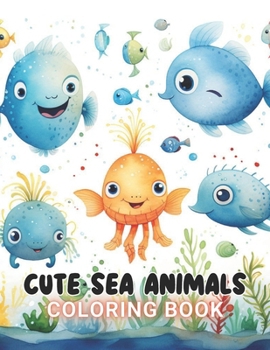 Cute Sea Animals Coloring Book for Kids: High Quality +100 Beautiful Designs for All Ages B0CP9XJQMC Book Cover