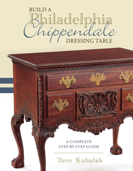 Hardcover Build a Philadelphia Chippendale Dressing Table: A Complete Step-By-Step Guide Book