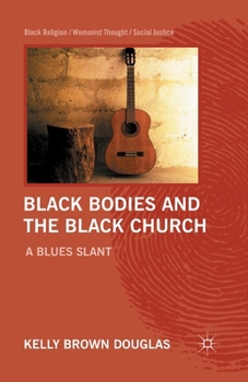 Black Bodies and the Black Church: A Blues Slant - Book  of the Black Religion/Womanist Thought/Social Justice