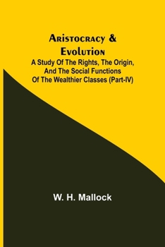 Paperback Aristocracy & Evolution; A Study of the Rights, the Origin, and the Social Functions of the Wealthier Classes (Part-IV) Book