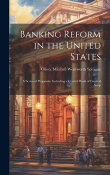 Hardcover Banking Reform in the United States: A Series of Proposals, Including a Central Bank of Limited Scop Book