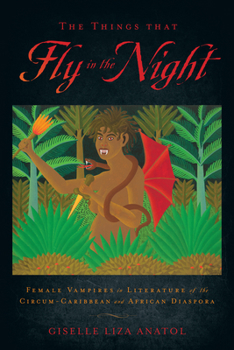 Paperback The Things That Fly in the Night: Female Vampires in Literature of the Circum-Caribbean and African Diaspora Book
