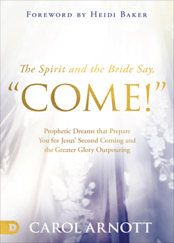 Paperback The Spirit and the Bride Say Come!: Prophetic Dreams That Prepare You for Jesus' Second Coming and the Greater Glory Outpouring Book