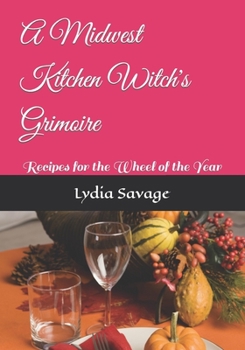 Paperback A Midwest Kitchen Witch's Grimoire: Recipes for the Wheel of the Year Book