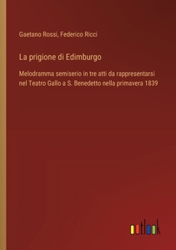 Paperback La prigione di Edimburgo: Melodramma semiserio in tre atti da rappresentarsi nel Teatro Gallo a S. Benedetto nella primavera 1839 [Italian] Book