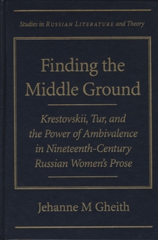 Hardcover Finding the Middle Ground: Krestovskii, Tur, and the Power of Ambivalence in Nineteenth-Century Russian Women's Prose Book