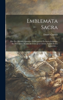 Hardcover Emblemata sacra: Hoc est, decades quinque emblematum ex sacra scriptura, de dulcissimo nomine & cruce Jesu Christi, figuris aeneis inci [Latin] Book