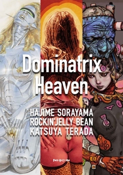 DOMINATRIX HEAVEN: By Hajime Sorayama, Rockin’ Jelly Bean, Katsuya Terada