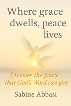Where grace dwells, peace lives: Discover the peace that God’s Word can give