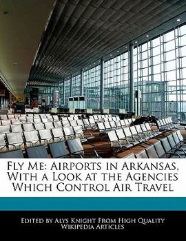 Fly Me : Airports in Arkansas, with a Look at the Agencies Which Control Air Travel