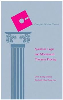 Symbolic Logic and Mechanical Theorem Proving (Computer Science Classics)