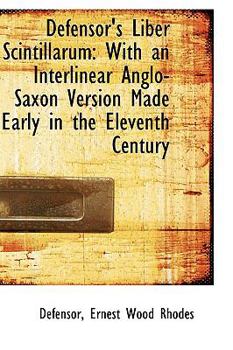 Defensor's Liber Scintillarum : With an Interlinear Anglo-Saxon Version Made Early in the Eleventh Ce