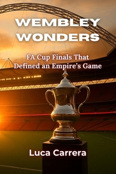 Paperback Wembley Wonders: FA Cup Finals That Defined an Empire's Game Book