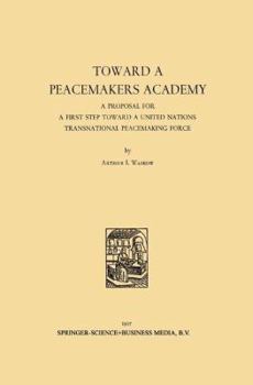 Paperback Toward a Peacemakers Academy: A Proposal for a First Step Toward a United Nations Transnational Peacemaking Force Book