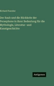 Der Raub und die Rückkehr der Persephone in ihrer Bedeutung für die Mythologie, Literatur- und Kunstgeschichte