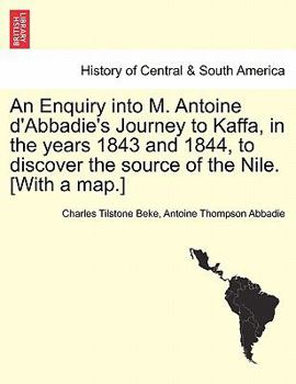 Paperback An Enquiry Into M. Antoine D'Abbadie's Journey to Kaffa, in the Years 1843 and 1844, to Discover the Source of the Nile. [With a Map.] Vol.II Book