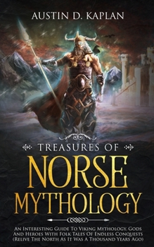 Treasures Of Norse Mythology: An Interesting Guide To Viking Mythology, Gods And Heroes With Folk Tales Of Endless Conquests