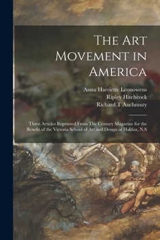 Paperback The Art Movement in America [microform]: Three Articles Reprinted From The Century Magazine for the Benefit of the Victoria School of Art and Design o Book