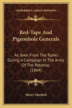 Paperback Red-Tape And Pigeonhole Generals: As Seen From The Ranks During A Campaign In The Army Of The Potomac (1864) Book