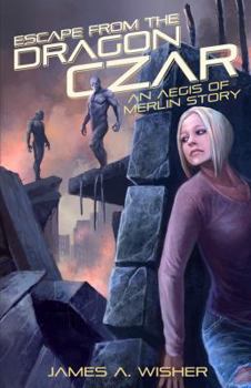 Escape from the Dragon Czar - Book #4.5 of the Aegis of Merlin