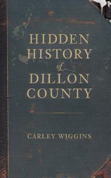 Hardcover Hidden History of Dillon County Book