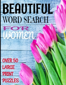 BEAUTIFUL WORD SEARCH FOR WOMEN: OVER 50 LARGE PRINT WORD SEARCH PUZZLES WITH BEAUTIFUL WORDS OF WOMANHOOD AND POSITIVE DESCRIPTORS | WORD FIND ... MOMS SISTERS GRANDMOTHERS OR ANY SPECIAL LADY