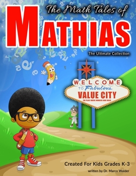 Paperback The Math Tales of Mathias: Value City: The Place Where Numbers Have Value - The Ultimate Edition Volumes 1-6 Book